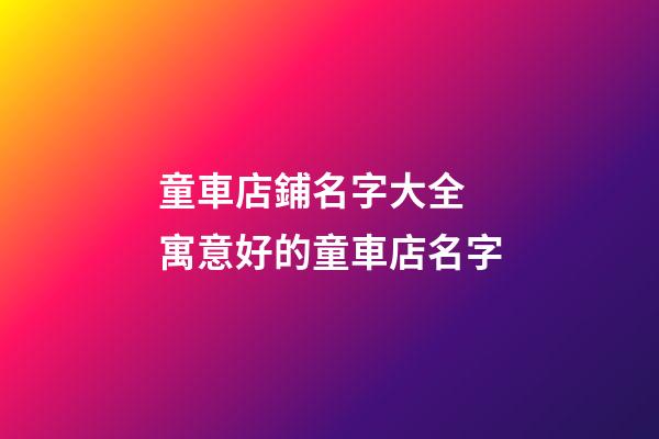 童車店鋪名字大全 寓意好的童車店名字